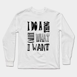 I do a thing called what I want quote Long Sleeve T-Shirt